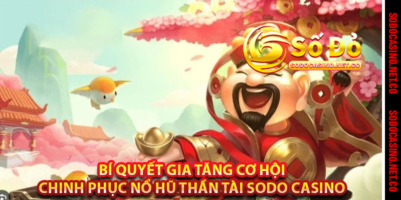 Bí quyết gia tăng cơ hội chinh phục nổ hũ Thần Tài Sodo casino 