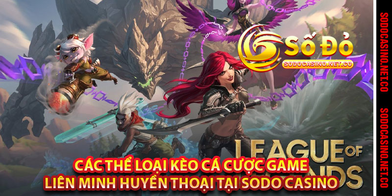 Các thể loại kèo cá cược game Liên minh huyền thoại tại Sodo casino 