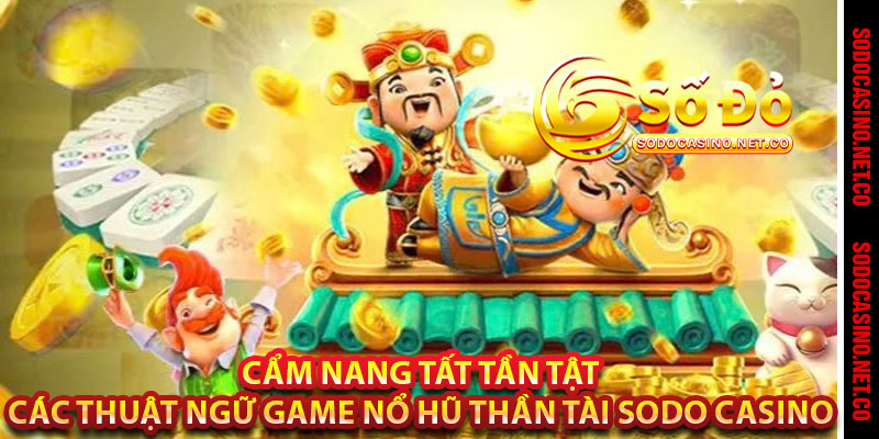 Cẩm nang tất tần tật các thuật ngữ game nổ hũ thần tài Sodo casino 