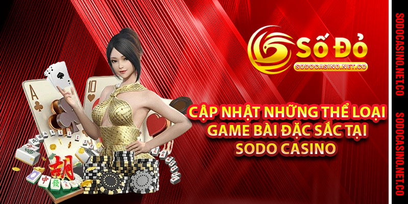 Cập nhật những thể loại Game Bài đặc sắc tại Sodo casino 