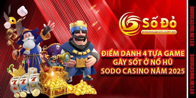 Điểm danh 4 tựa game gây sốt ở Nổ Hũ Sodo casino năm 2025 