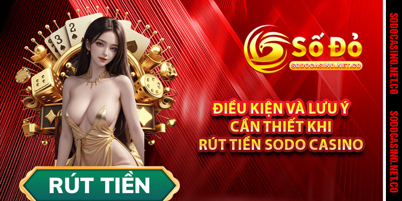 Điều kiện và lưu ý cần thiết khi rút tiền Sodo casino 