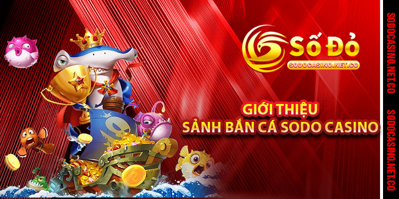 Giới thiệu sảnh Bắn Cá Sodo casino 