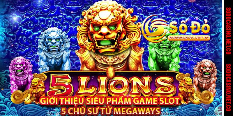 Giới thiệu siêu phẩm game slot 5 Chú Sư Tử Megaways