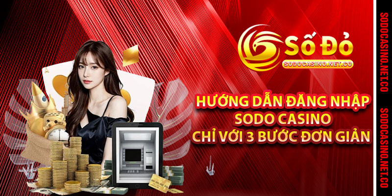 Hướng dẫn đăng nhập Sodo casino chỉ với 3 bước đơn giản 