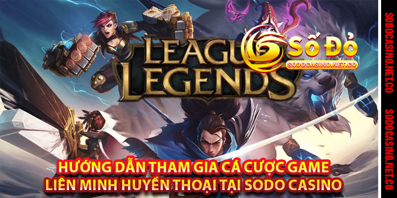 Hướng dẫn tham gia cá cược game Liên minh huyền thoại tại Sodo casino 