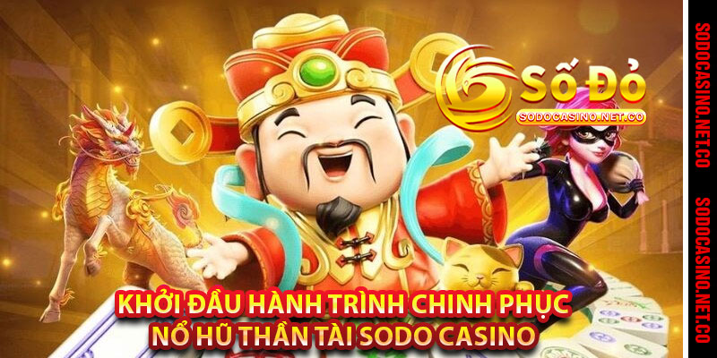 Khởi đầu hành trình chinh phục nổ hũ Thần tài Sodo casino 