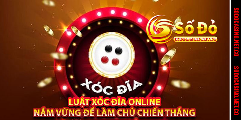 Luật Xóc Đĩa Online Nắm Vững Để Làm Chủ Chiến Thắng 