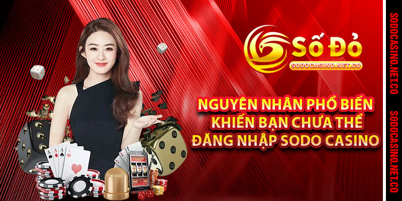Nguyên nhân phổ biến khiến bạn chưa thể đăng nhập Sodo casino 