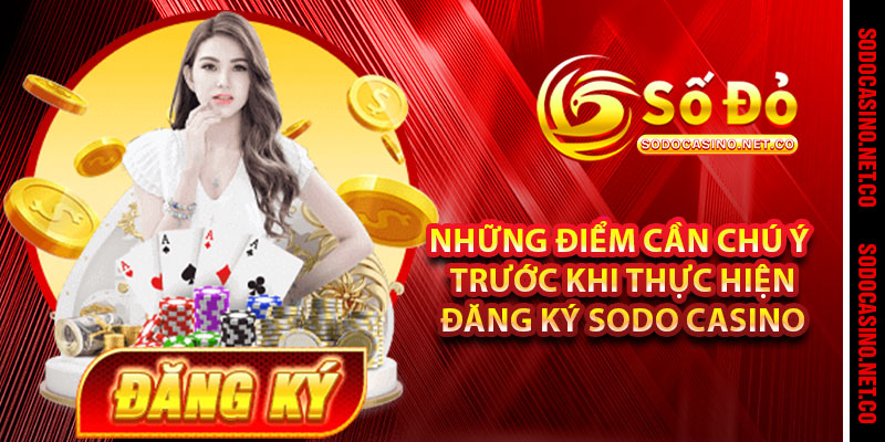 Những điểm cần chú ý trước khi thực hiện đăng ký Sodo casino