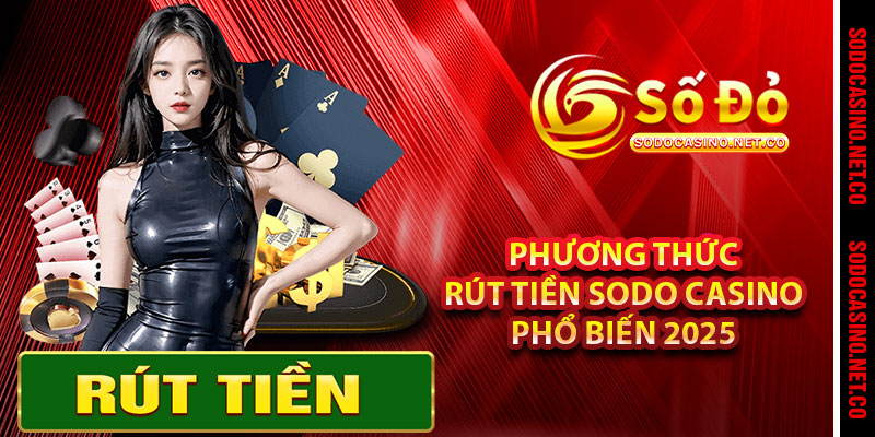 Phương thức rút tiền Sodo casino phổ biến 2025 