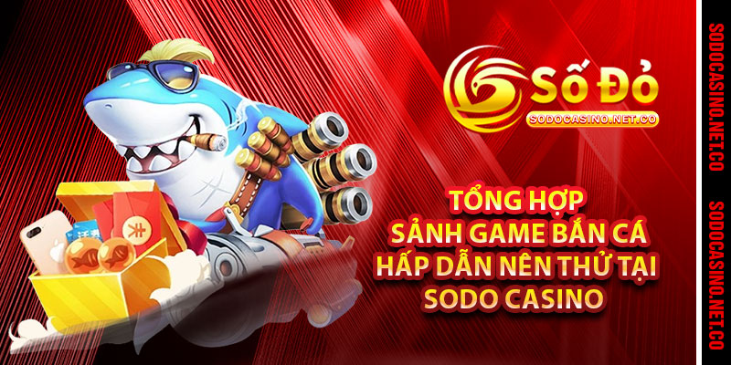 Tổng hợp sảnh game Bắn Cá hấp dẫn nên thử tại Sodo casino 