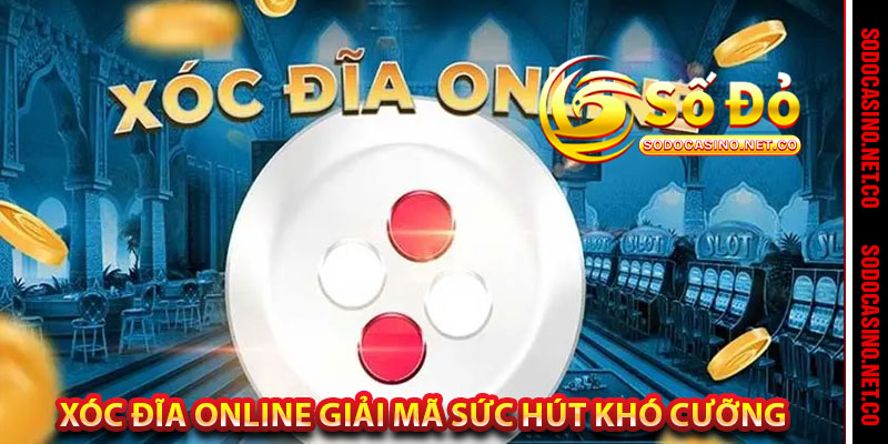 Xóc Đĩa Online Giải Mã Sức Hút Khó Cưỡng 