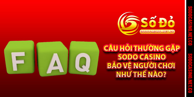 Câu Hỏi Thường Gặp Sodo casino Bảo Vệ Người Chơi Như Thế Nào? 