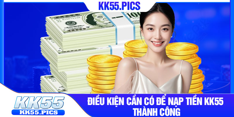 2 Điều kiện cần có để nạp tiền KK55 thành công