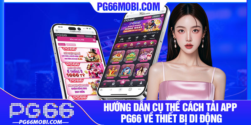 3 Hướng dẫn cụ thể cách tải app pg66 về thiết bị di động