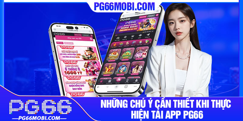 4 Những chú ý cần thiết khi thực hiện tải app PG66
